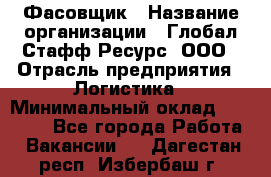 Фасовщик › Название организации ­ Глобал Стафф Ресурс, ООО › Отрасль предприятия ­ Логистика › Минимальный оклад ­ 25 000 - Все города Работа » Вакансии   . Дагестан респ.,Избербаш г.